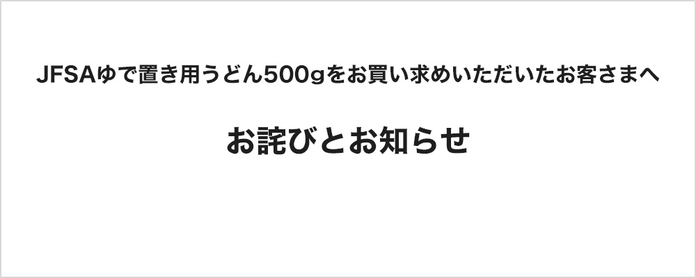 JFSAゆで置き用うどん500gをお買い求めいただいたお客さまへ お詫びとお知らせ